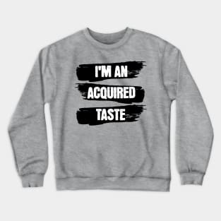 I am an acquired taste Crewneck Sweatshirt